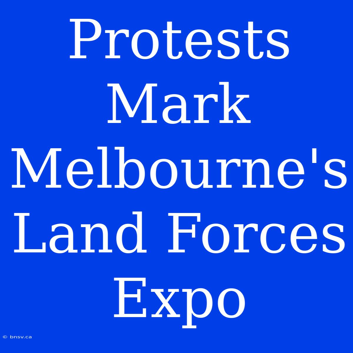 Protests Mark Melbourne's Land Forces Expo