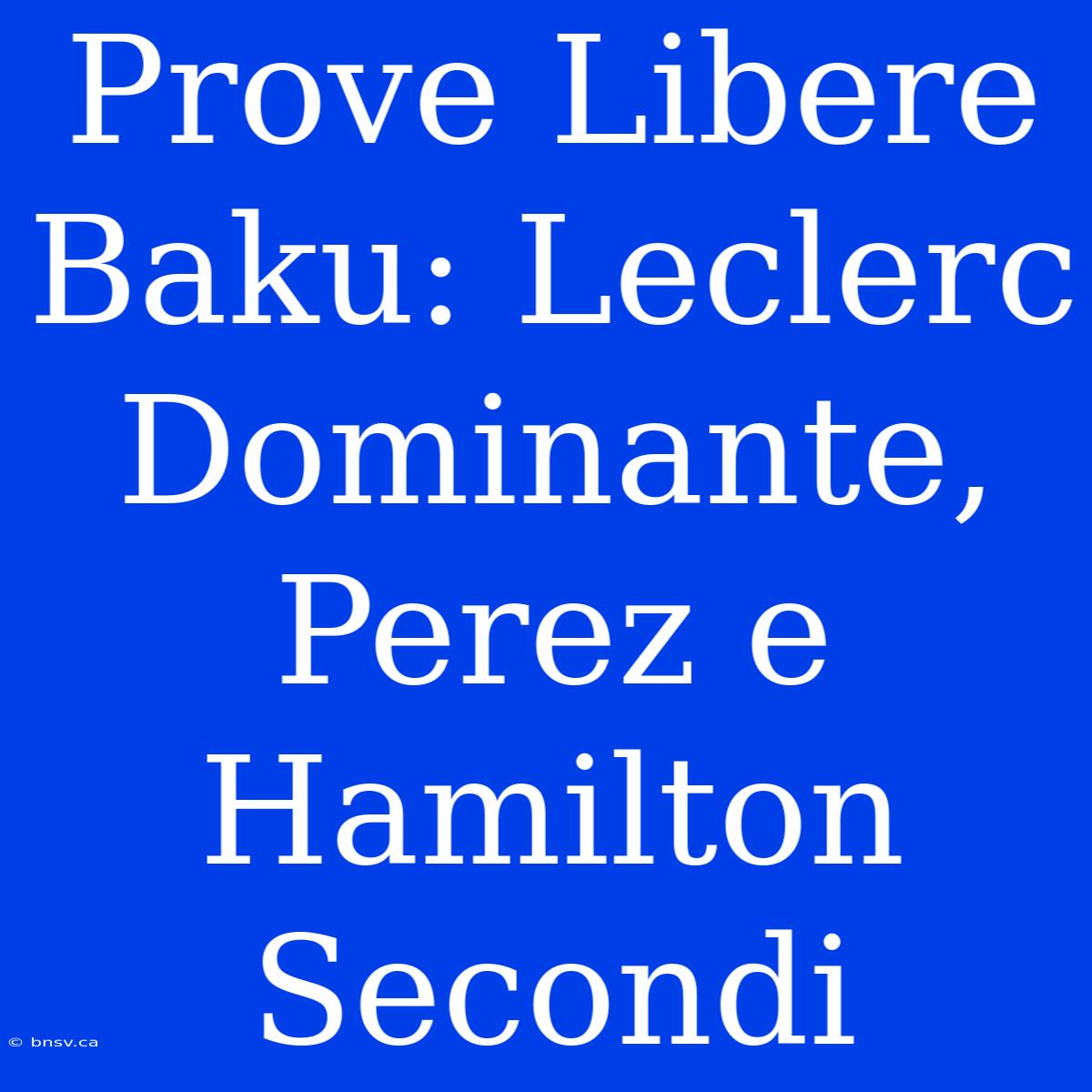 Prove Libere Baku: Leclerc Dominante, Perez E Hamilton Secondi