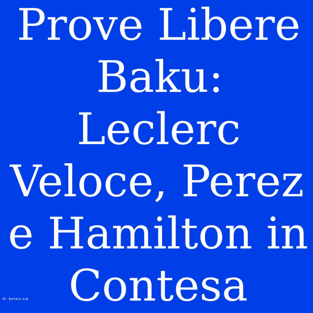 Prove Libere Baku: Leclerc Veloce, Perez E Hamilton In Contesa