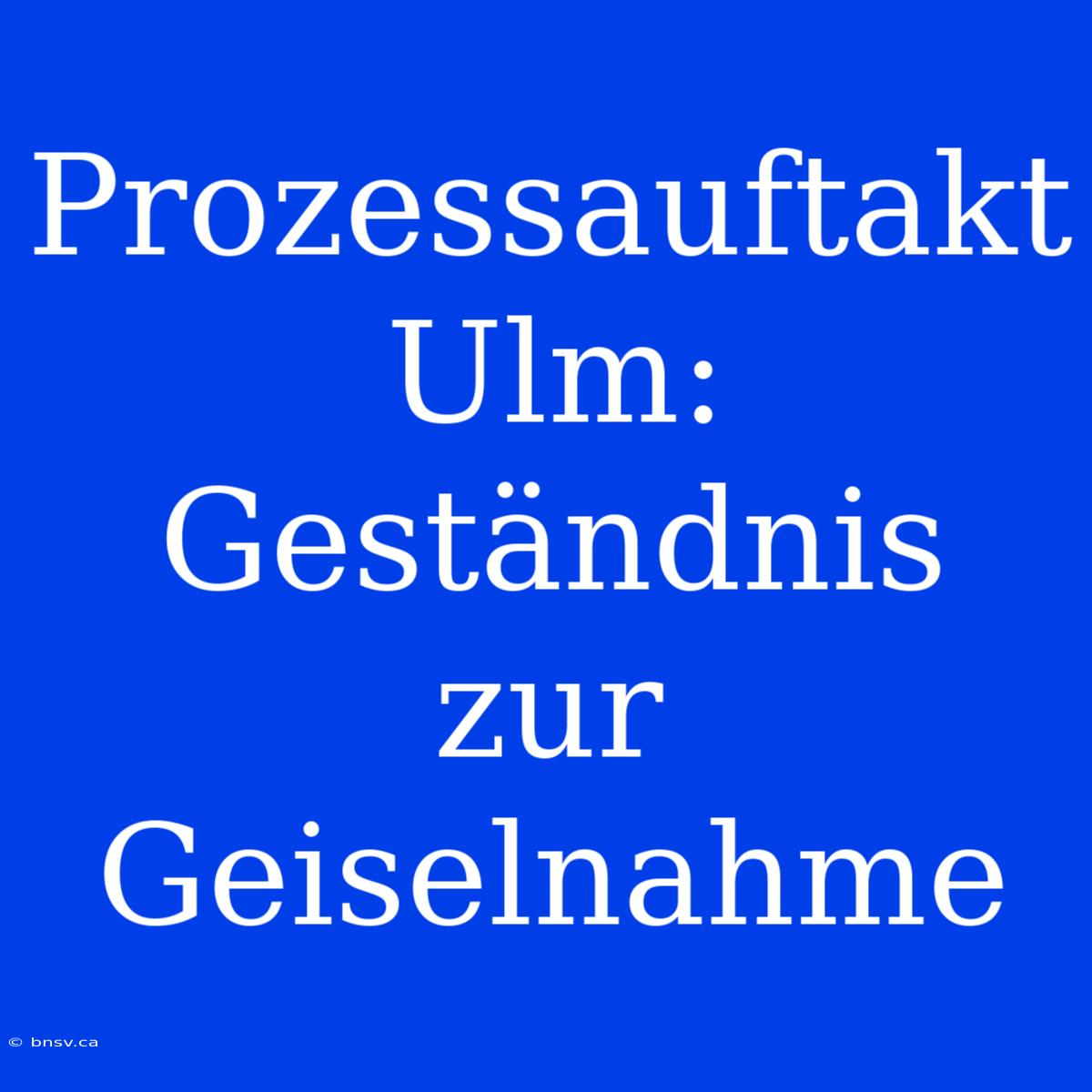 Prozessauftakt Ulm: Geständnis Zur Geiselnahme