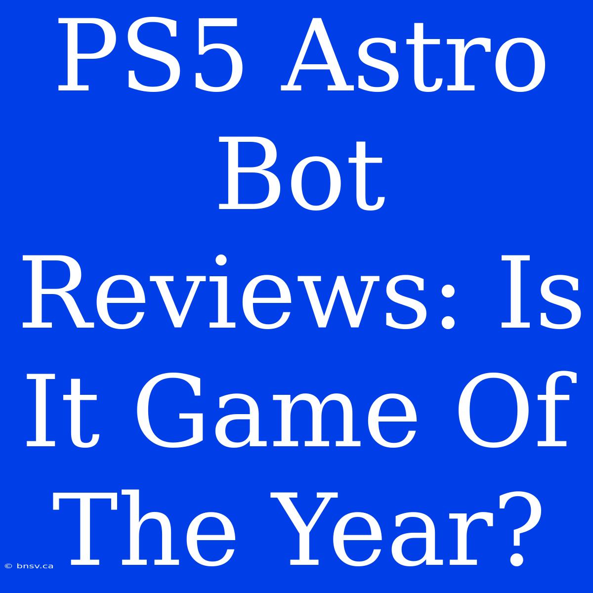 PS5 Astro Bot Reviews: Is It Game Of The Year?