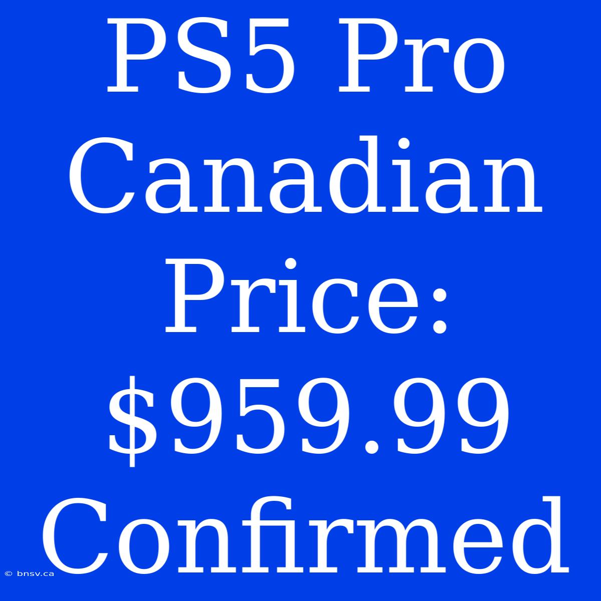 PS5 Pro Canadian Price: $959.99 Confirmed