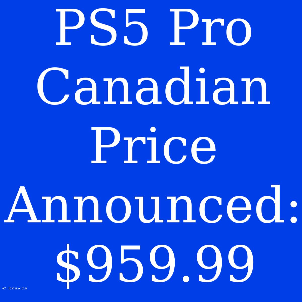 PS5 Pro Canadian Price Announced: $959.99