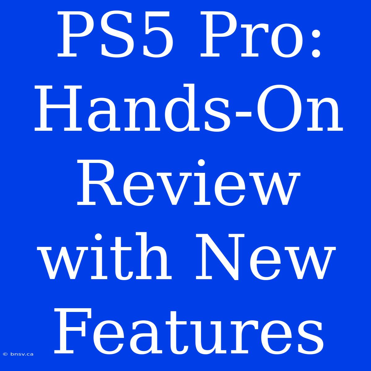 PS5 Pro: Hands-On Review With New Features