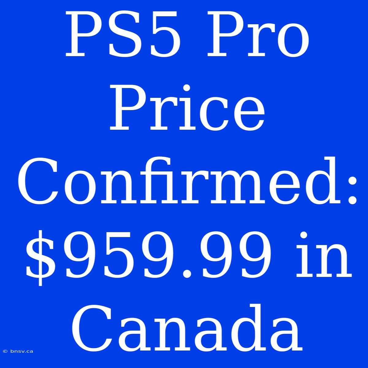 PS5 Pro Price Confirmed: $959.99 In Canada