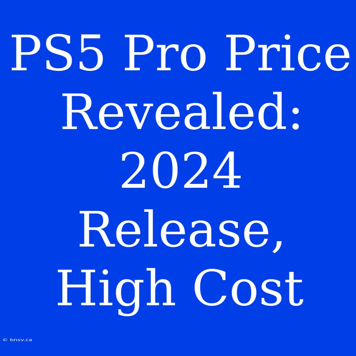 PS5 Pro Price Revealed: 2024 Release, High Cost