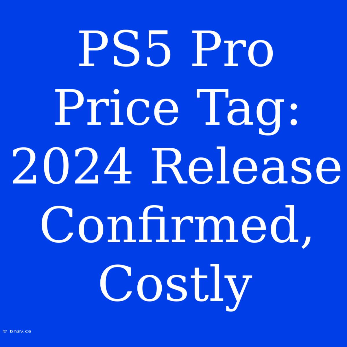 PS5 Pro Price Tag: 2024 Release Confirmed, Costly