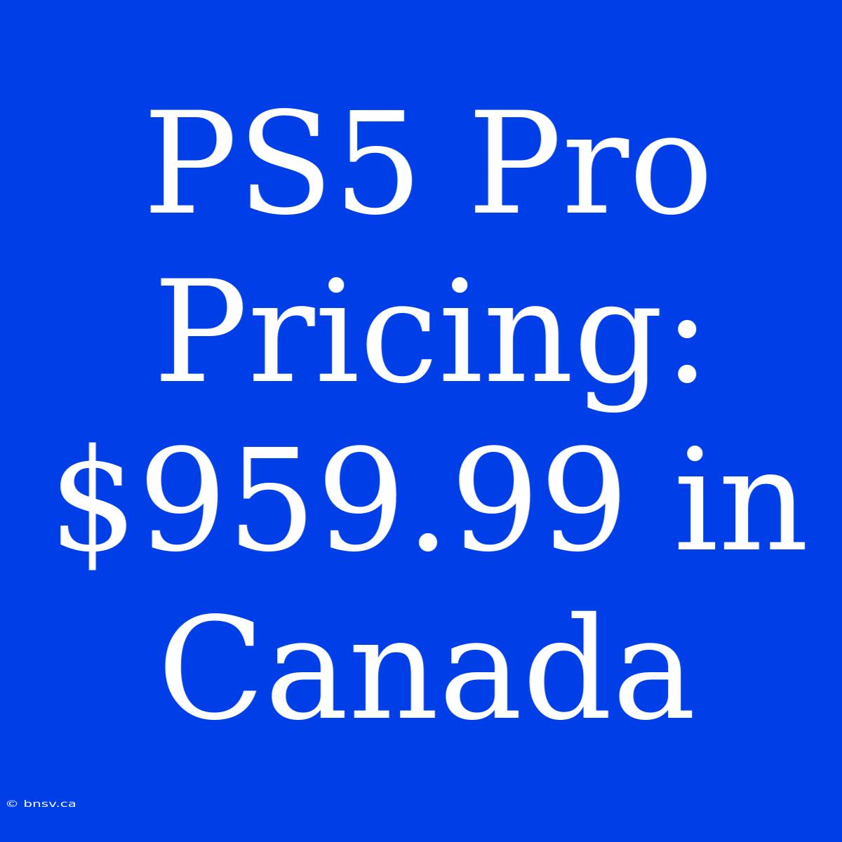 PS5 Pro Pricing: $959.99 In Canada