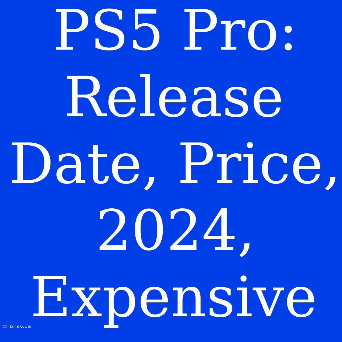 PS5 Pro: Release Date, Price, 2024, Expensive