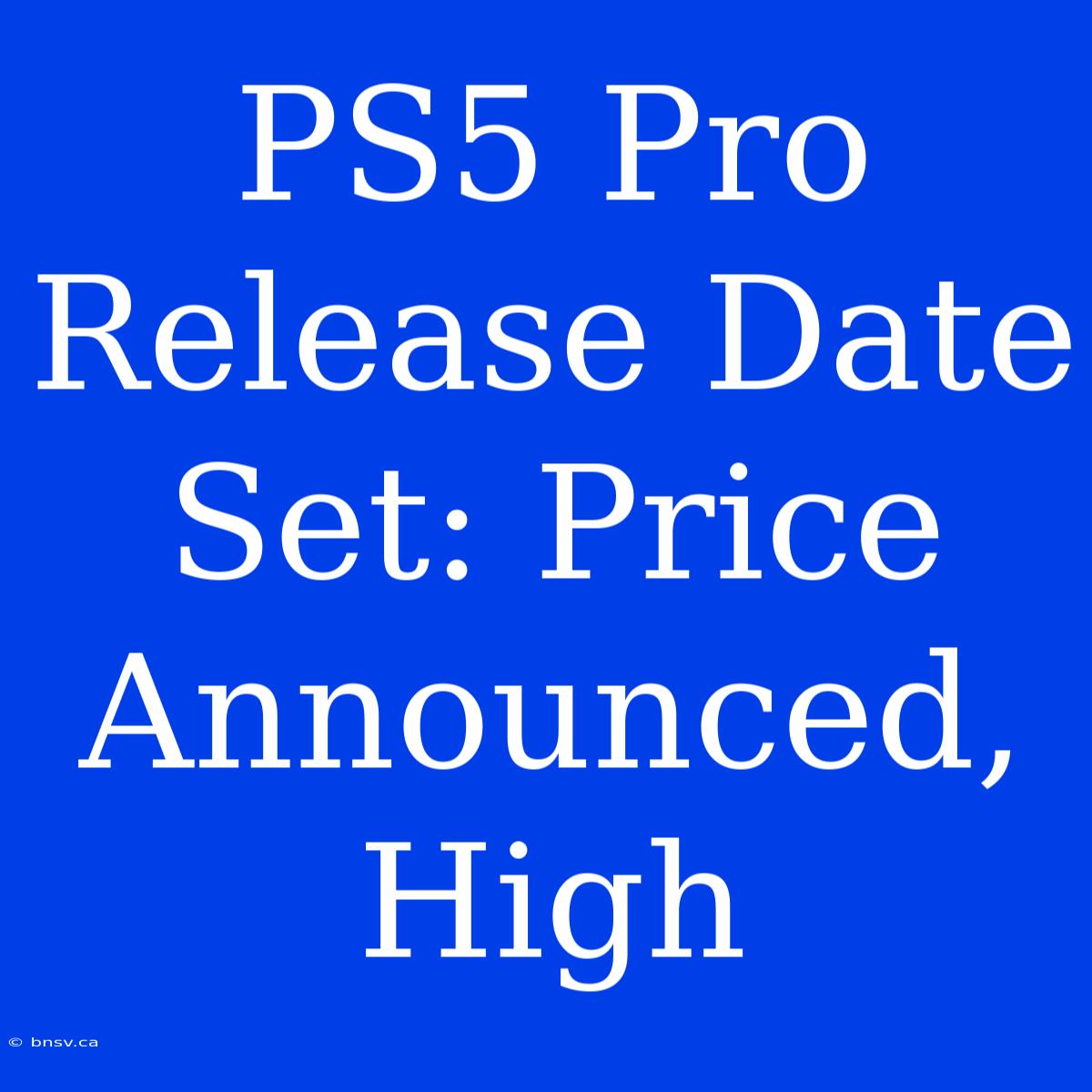 PS5 Pro Release Date Set: Price Announced, High