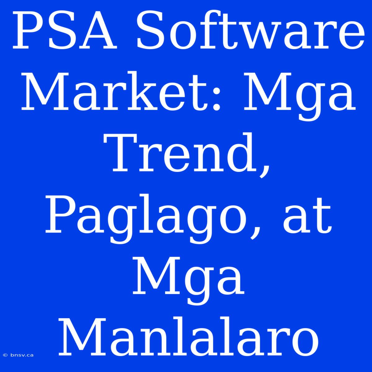 PSA Software Market: Mga Trend, Paglago, At Mga Manlalaro