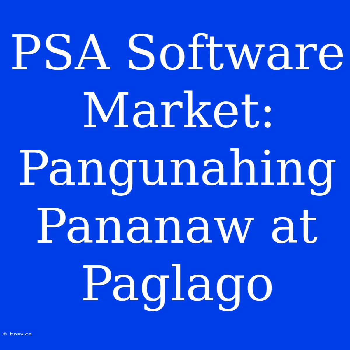 PSA Software Market: Pangunahing Pananaw At Paglago