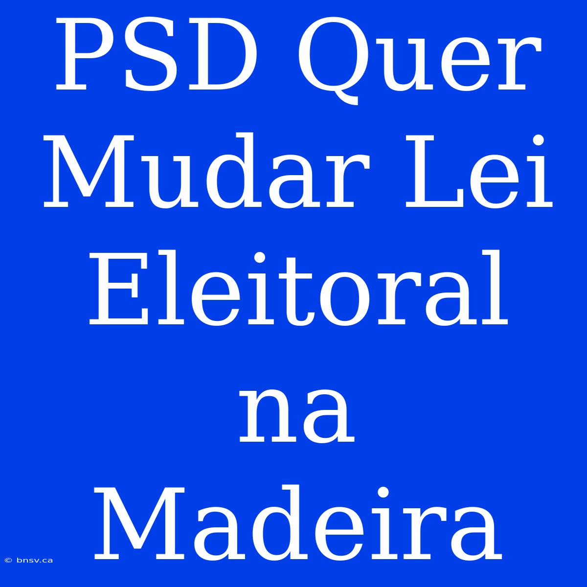 PSD Quer Mudar Lei Eleitoral Na Madeira