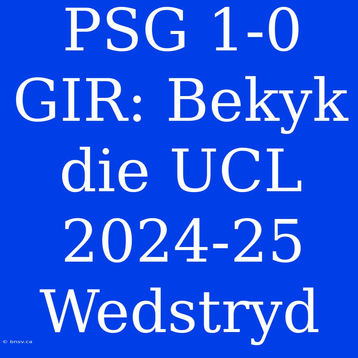 PSG 1-0 GIR: Bekyk Die UCL 2024-25 Wedstryd