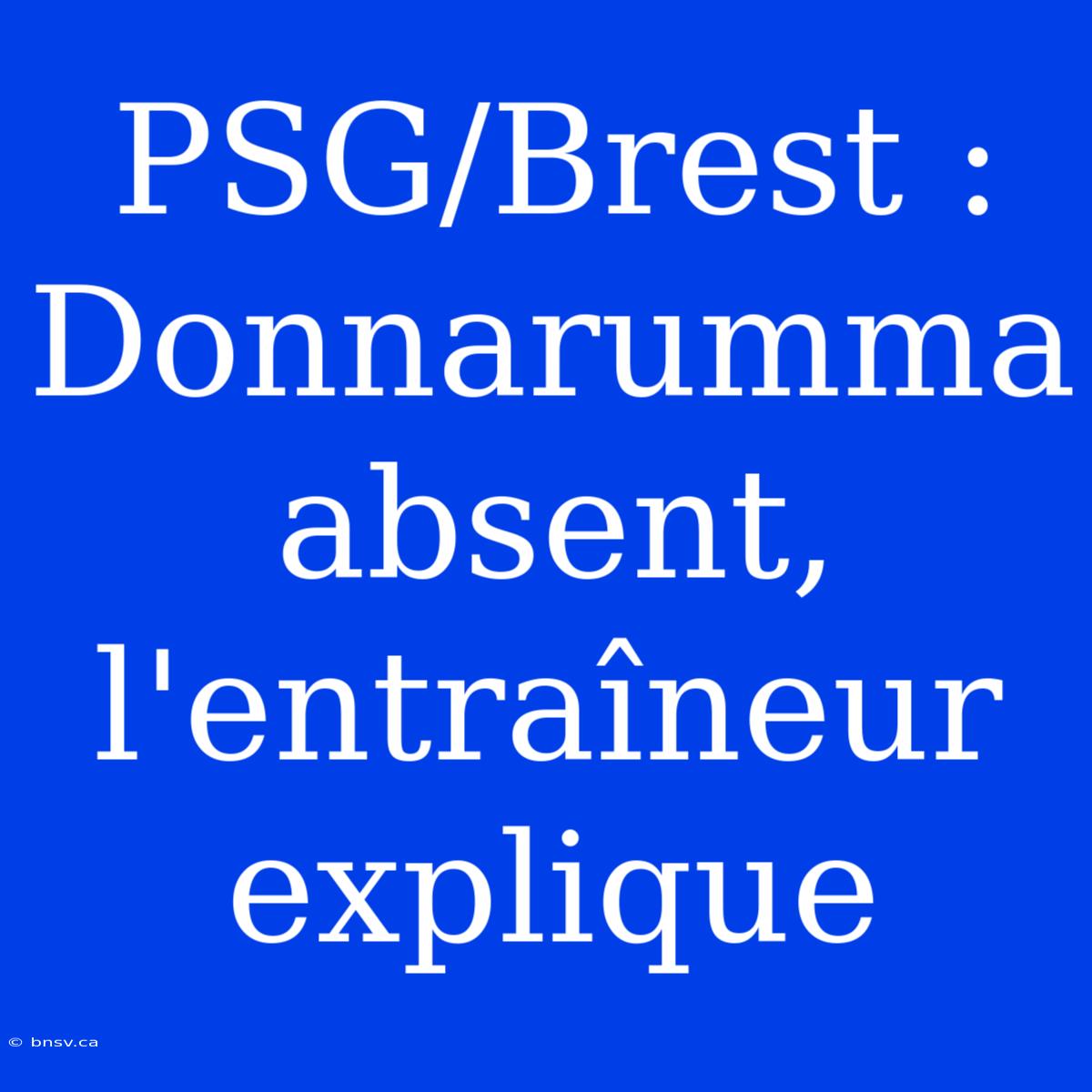 PSG/Brest : Donnarumma Absent, L'entraîneur Explique