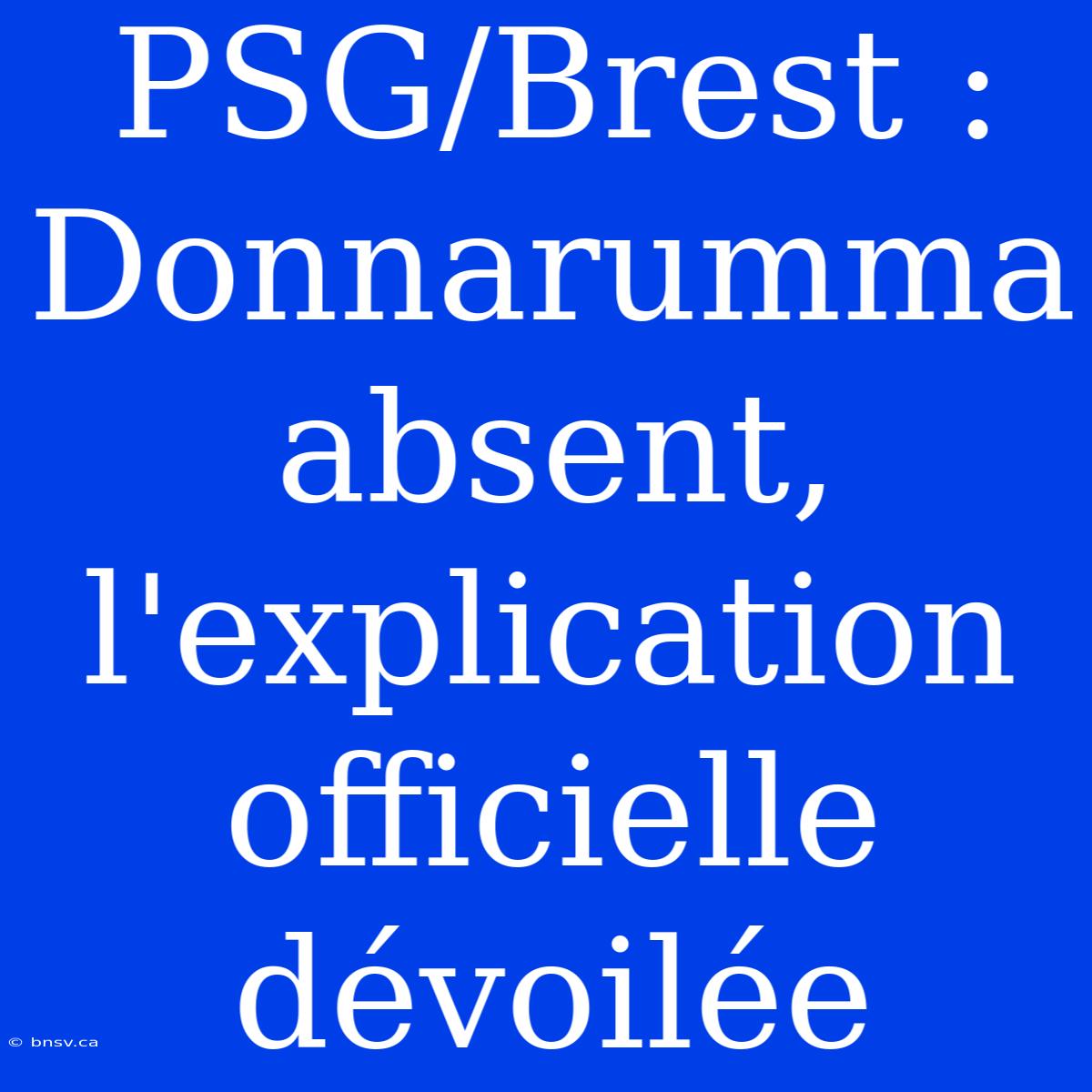 PSG/Brest : Donnarumma Absent, L'explication Officielle Dévoilée