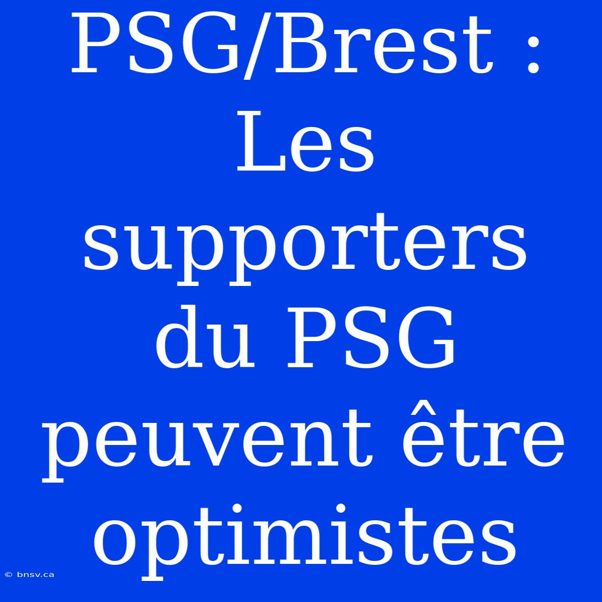 PSG/Brest : Les Supporters Du PSG Peuvent Être Optimistes