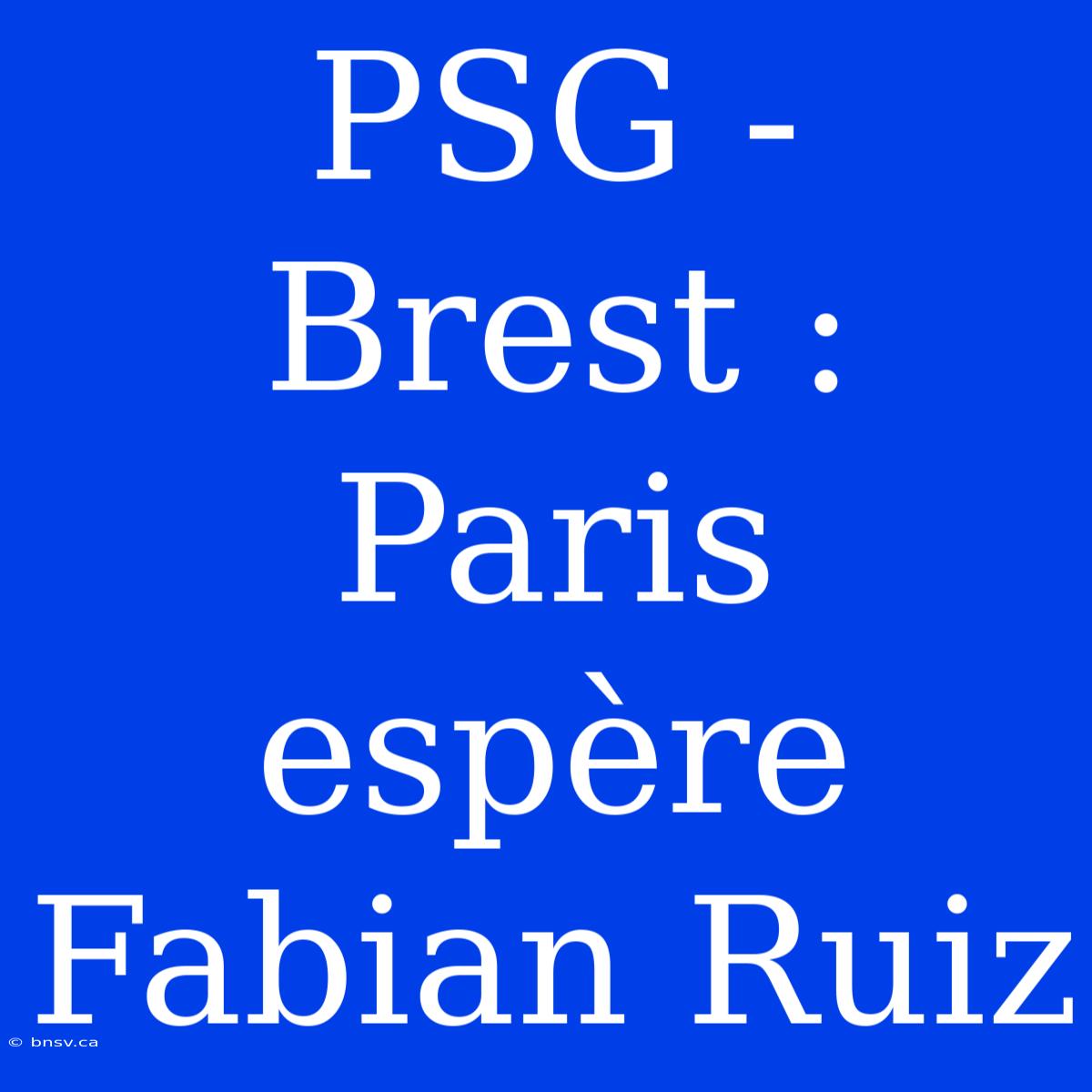 PSG - Brest : Paris Espère Fabian Ruiz