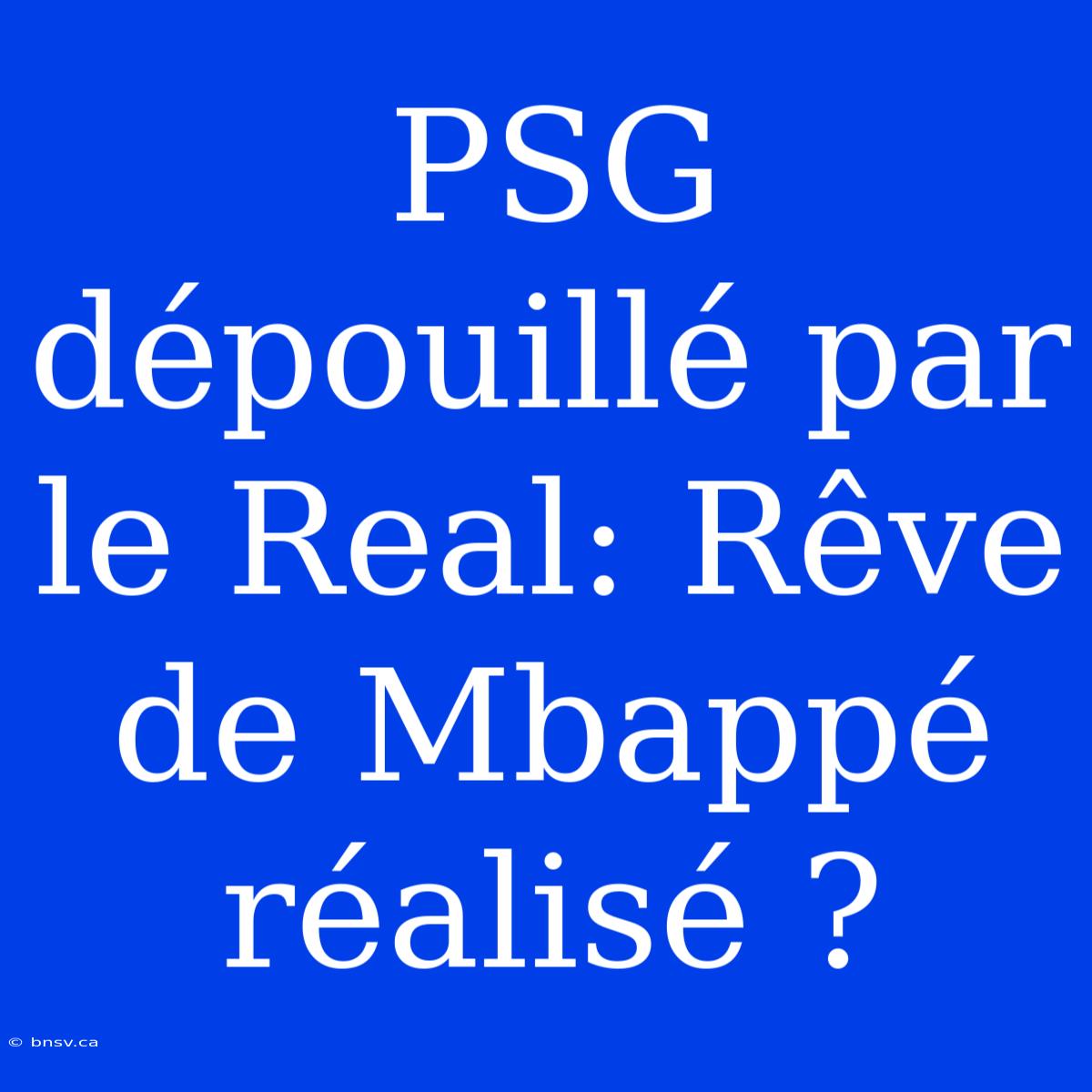 PSG Dépouillé Par Le Real: Rêve De Mbappé Réalisé ?