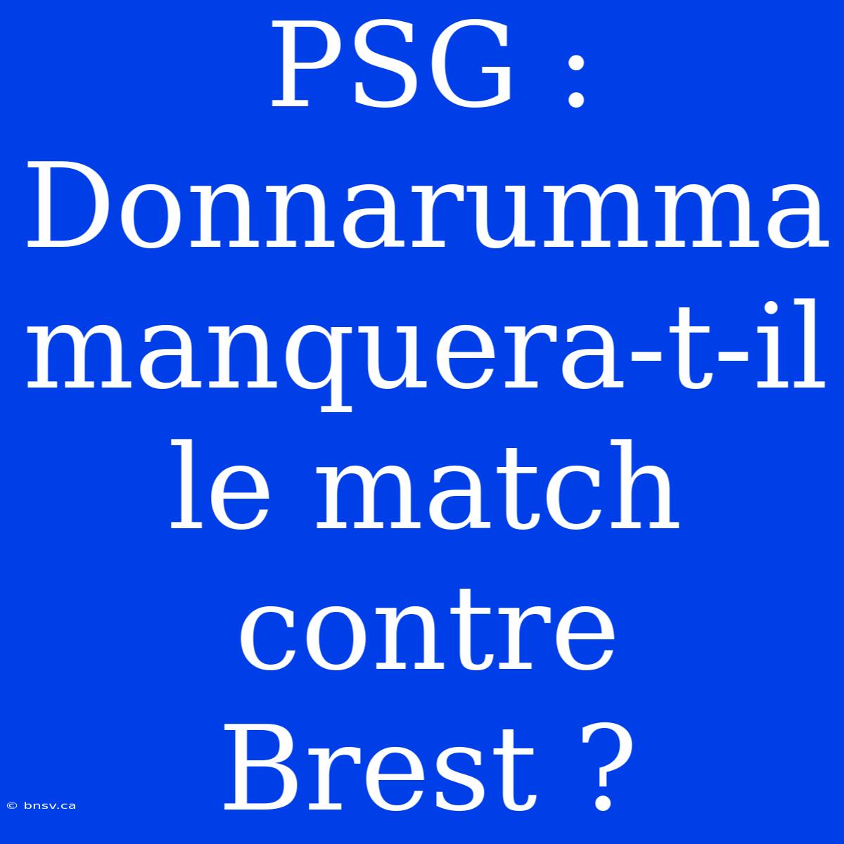 PSG : Donnarumma Manquera-t-il Le Match Contre Brest ?