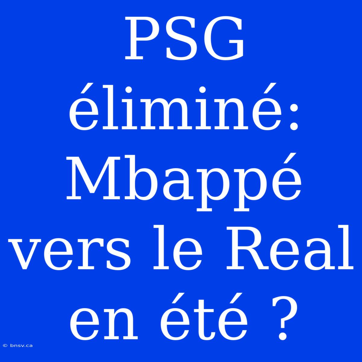 PSG Éliminé: Mbappé Vers Le Real En Été ?