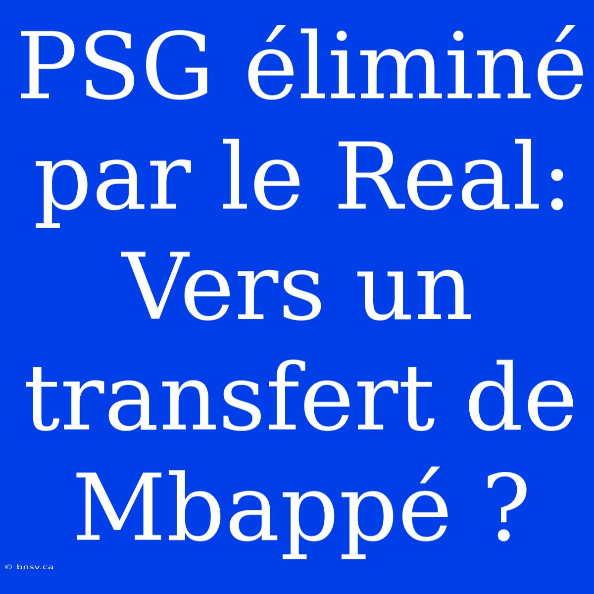 PSG Éliminé Par Le Real: Vers Un Transfert De Mbappé ?