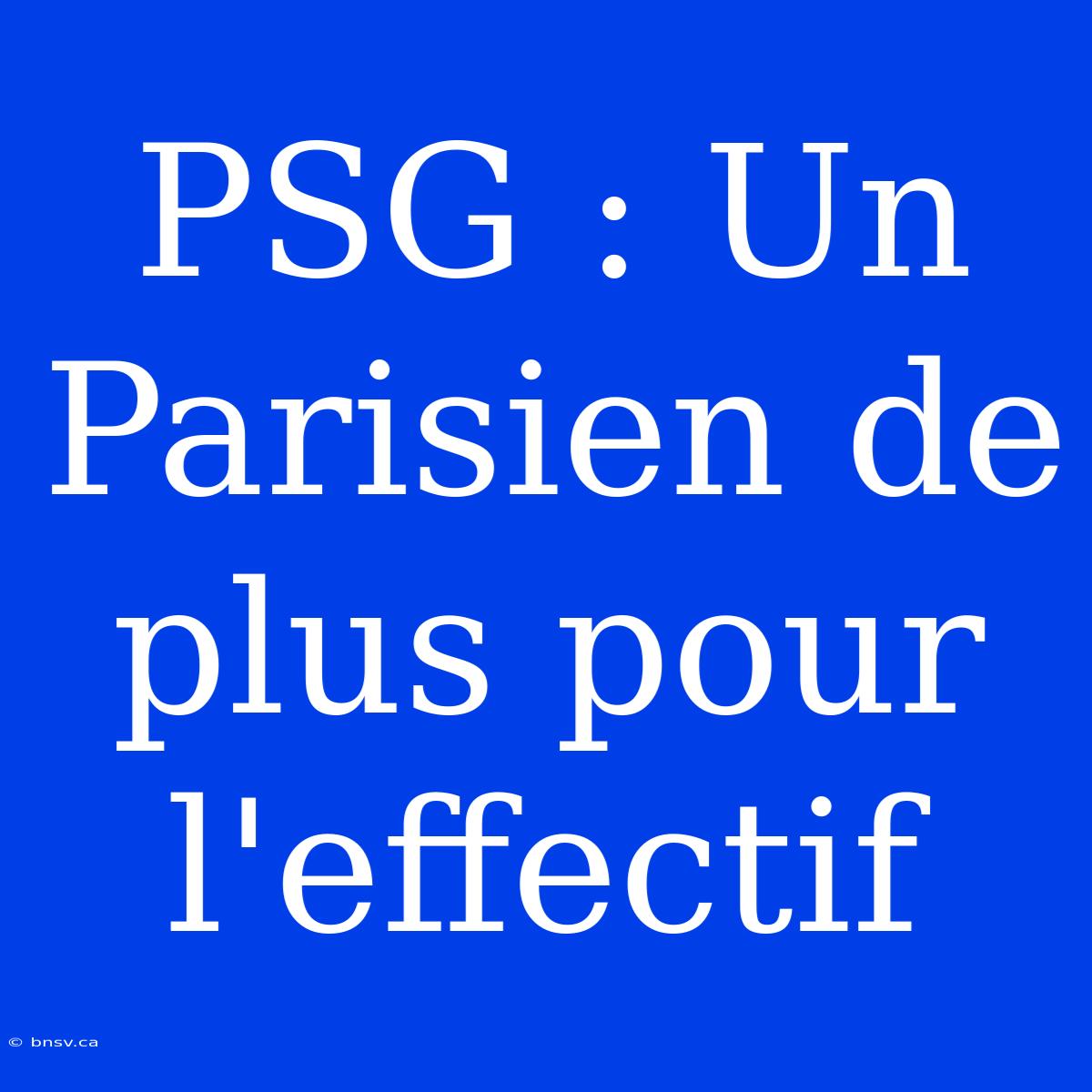 PSG : Un Parisien De Plus Pour L'effectif