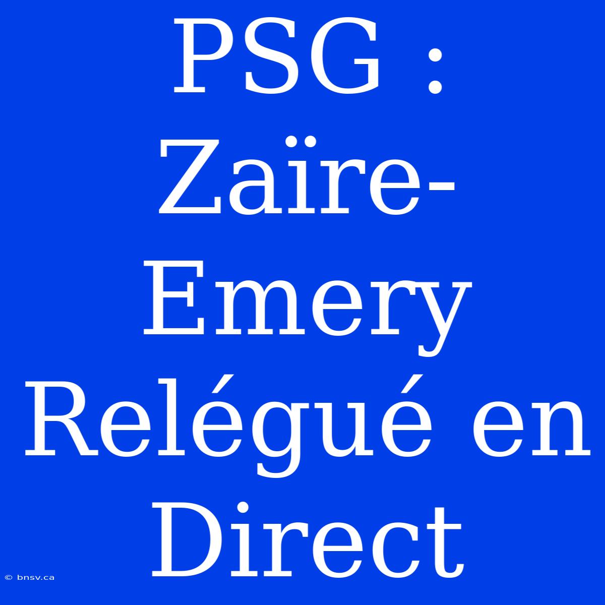 PSG : Zaïre-Emery Relégué En Direct