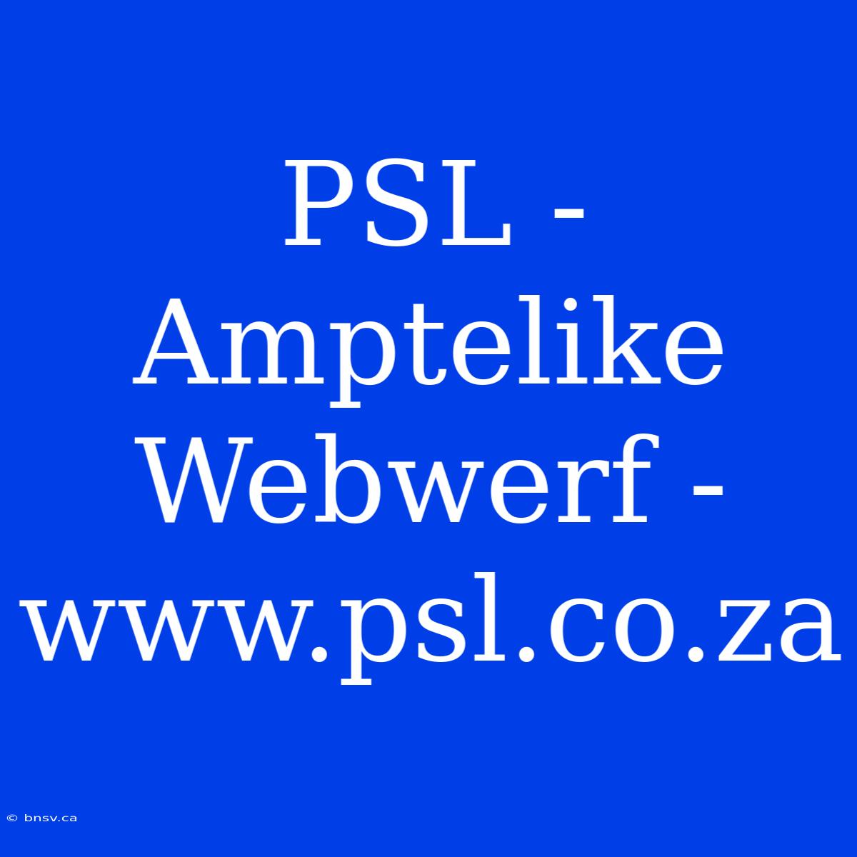 PSL - Amptelike Webwerf - Www.psl.co.za