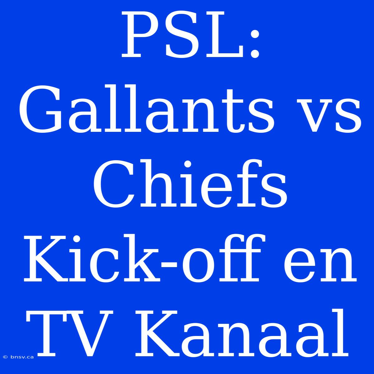 PSL: Gallants Vs Chiefs Kick-off En TV Kanaal