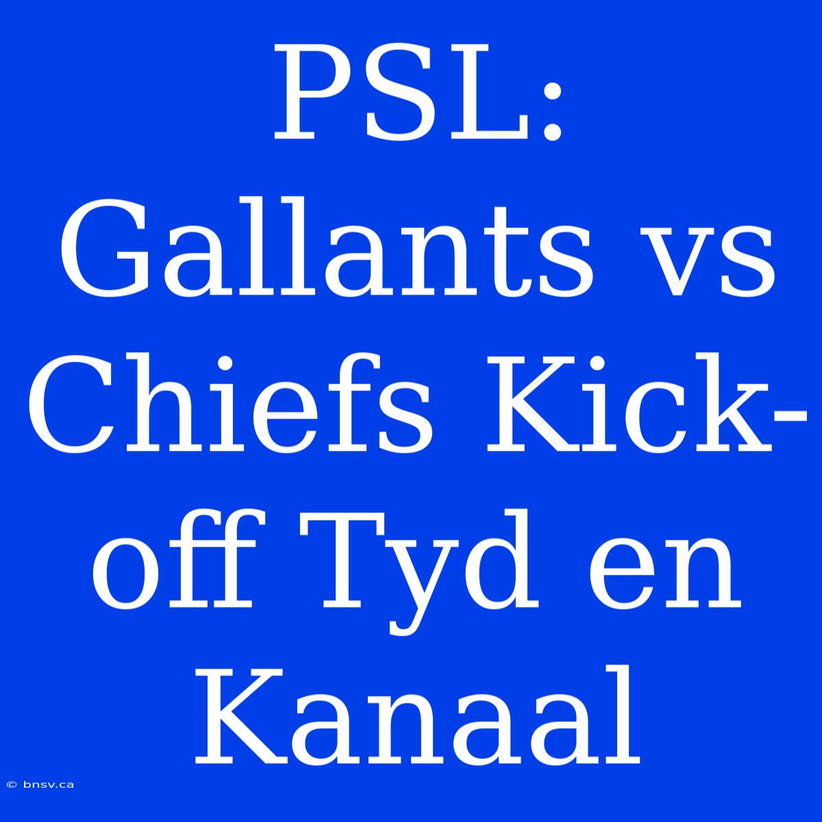 PSL: Gallants Vs Chiefs Kick-off Tyd En Kanaal