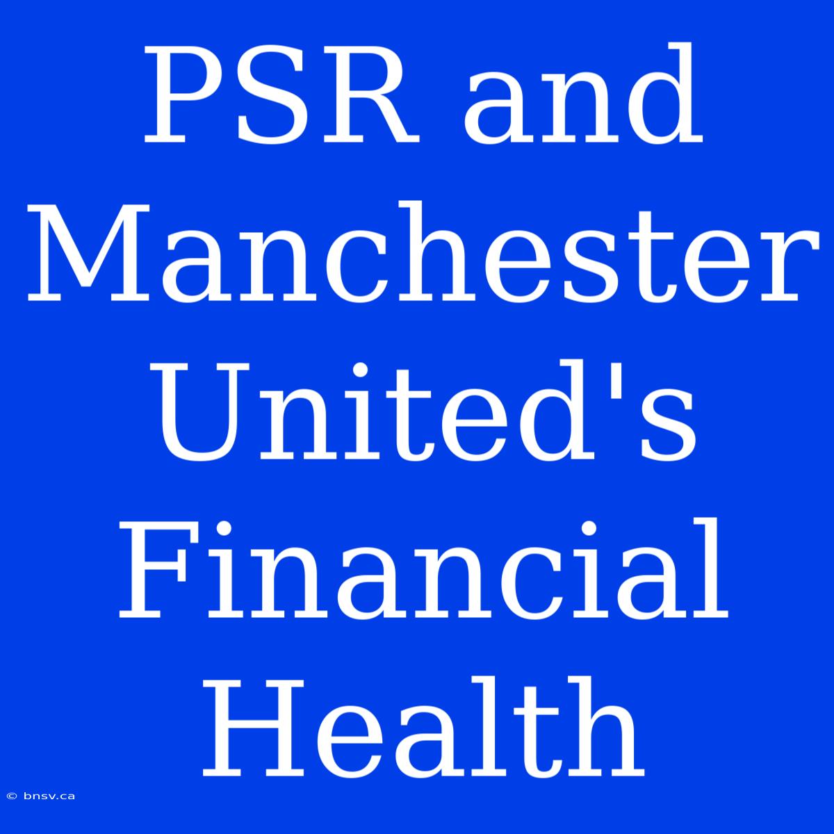 PSR And Manchester United's Financial Health