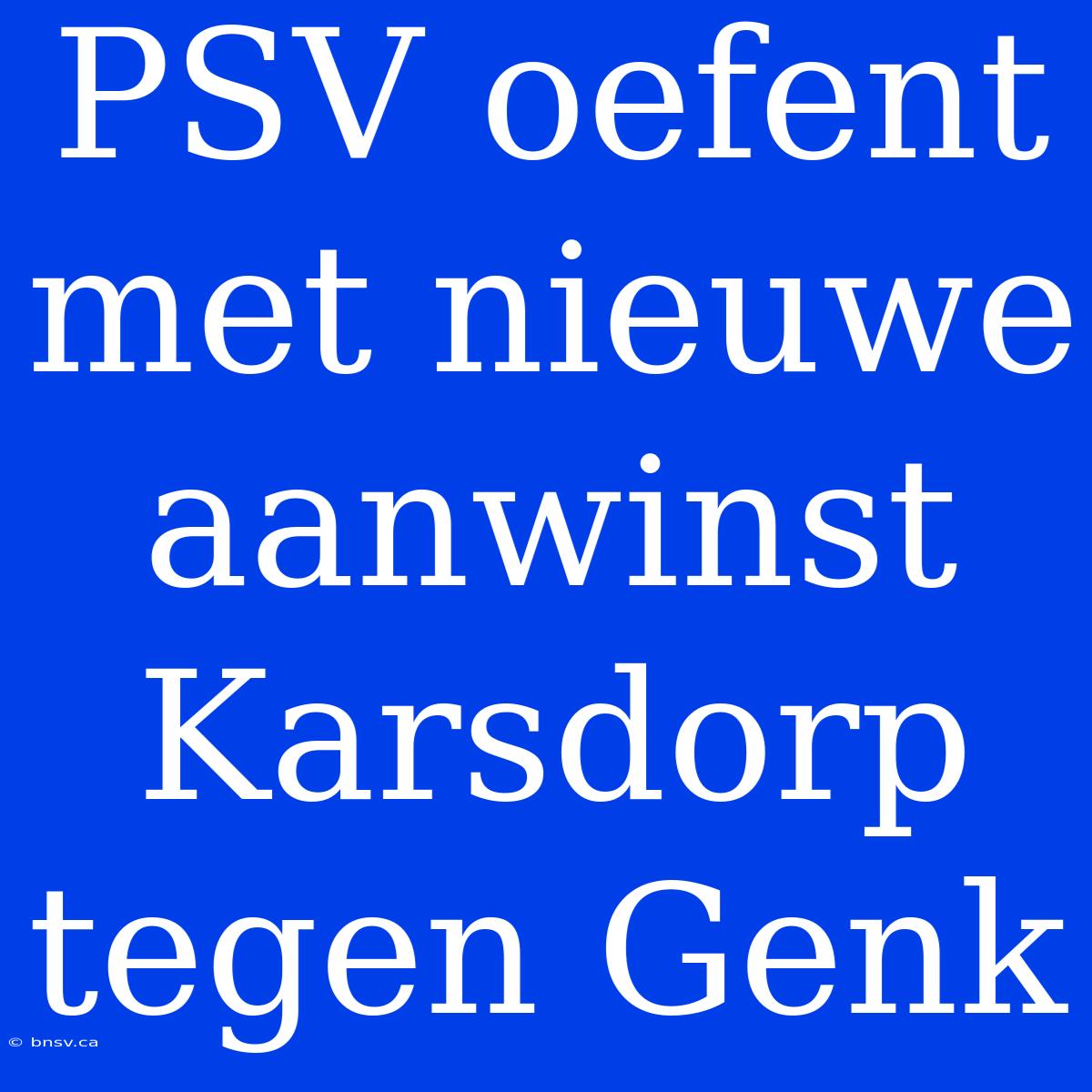 PSV Oefent Met Nieuwe Aanwinst Karsdorp Tegen Genk