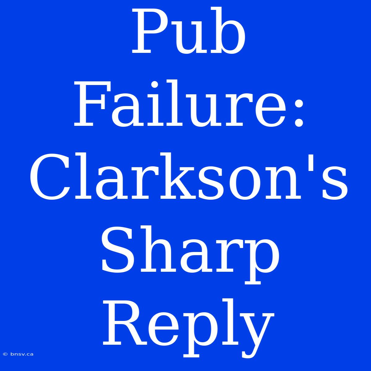 Pub Failure: Clarkson's Sharp Reply