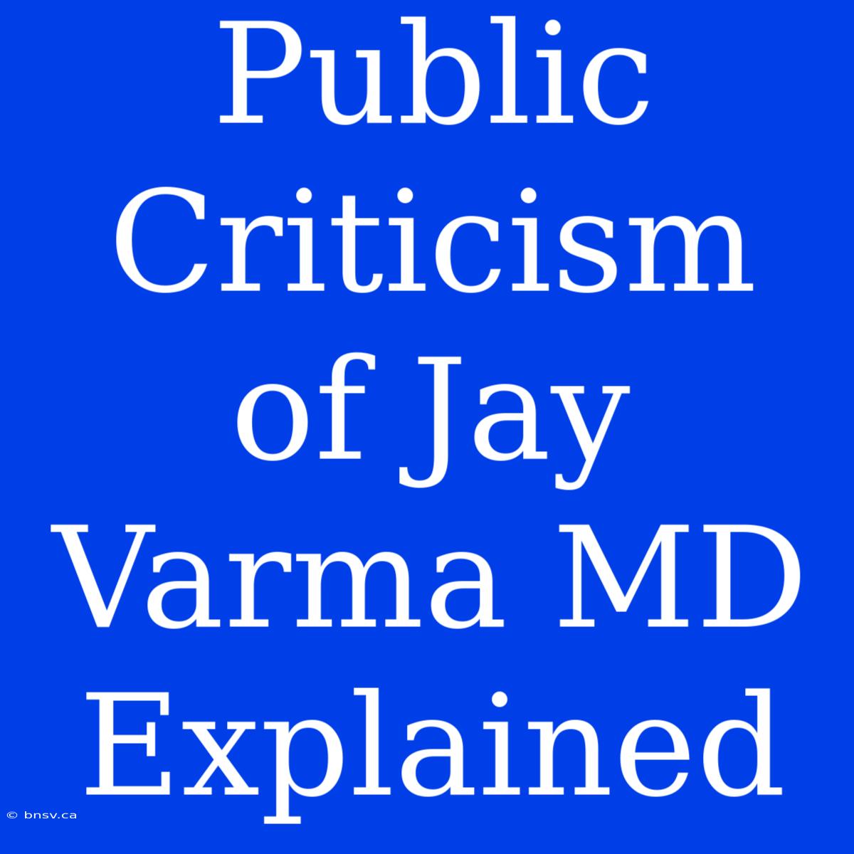 Public Criticism Of Jay Varma MD Explained