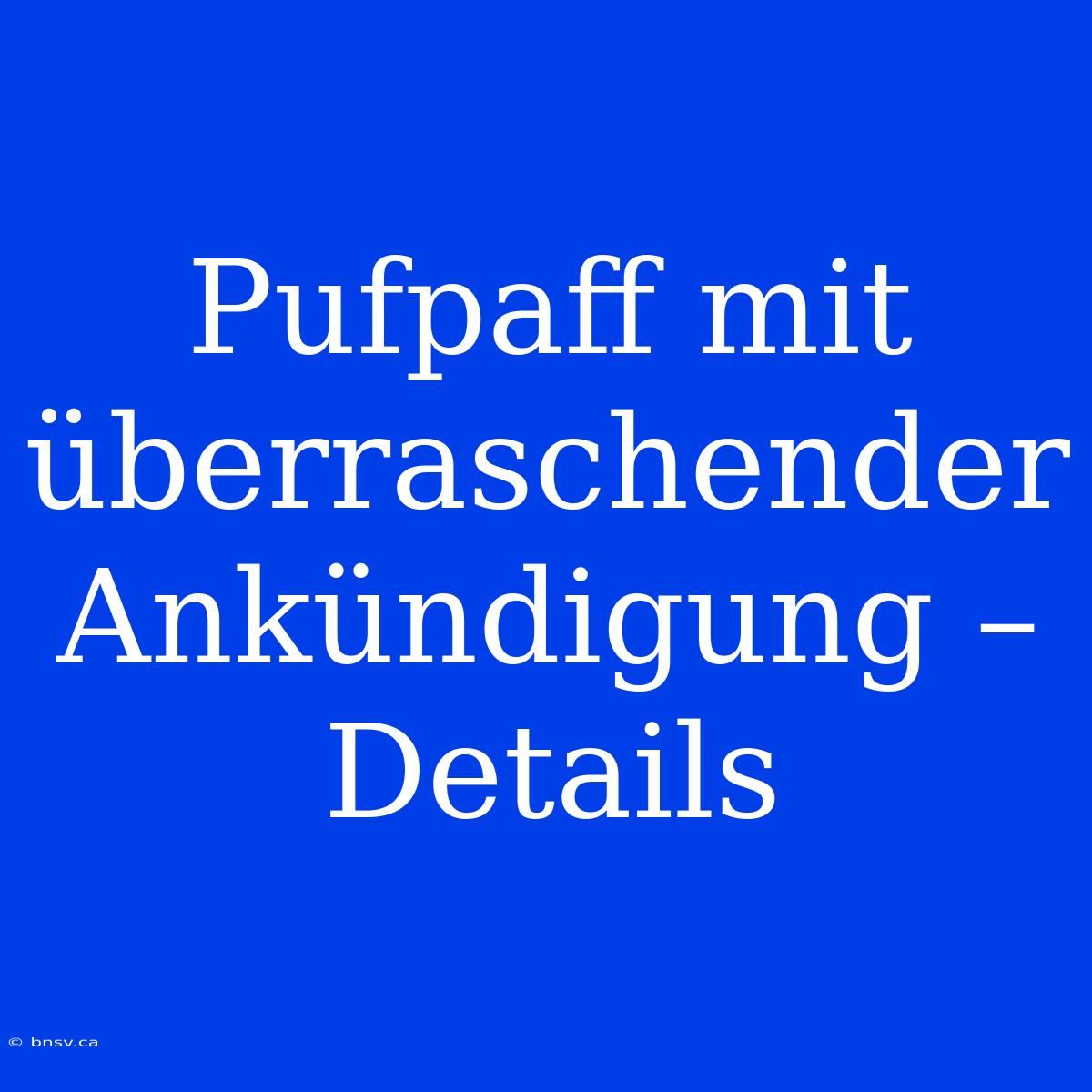 Pufpaff Mit Überraschender Ankündigung – Details