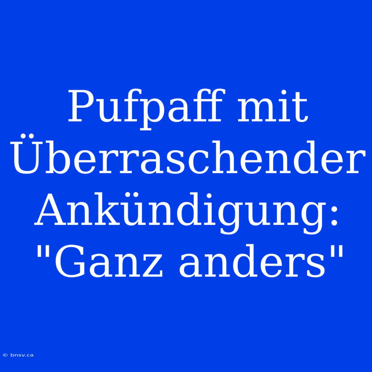 Pufpaff Mit Überraschender Ankündigung: 