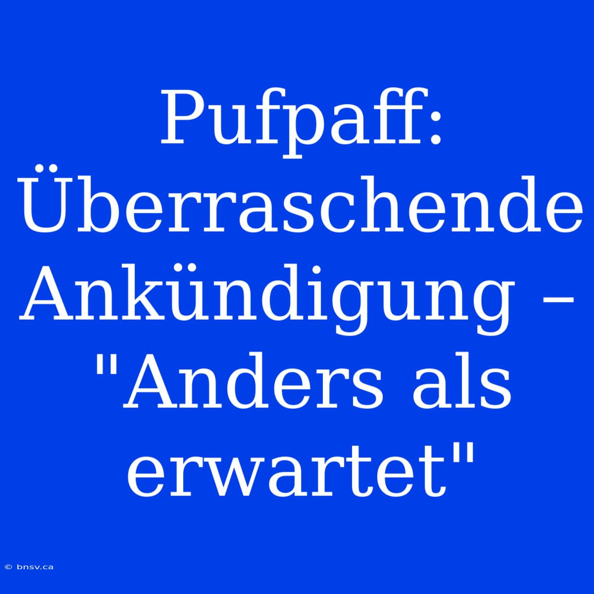 Pufpaff: Überraschende Ankündigung – 