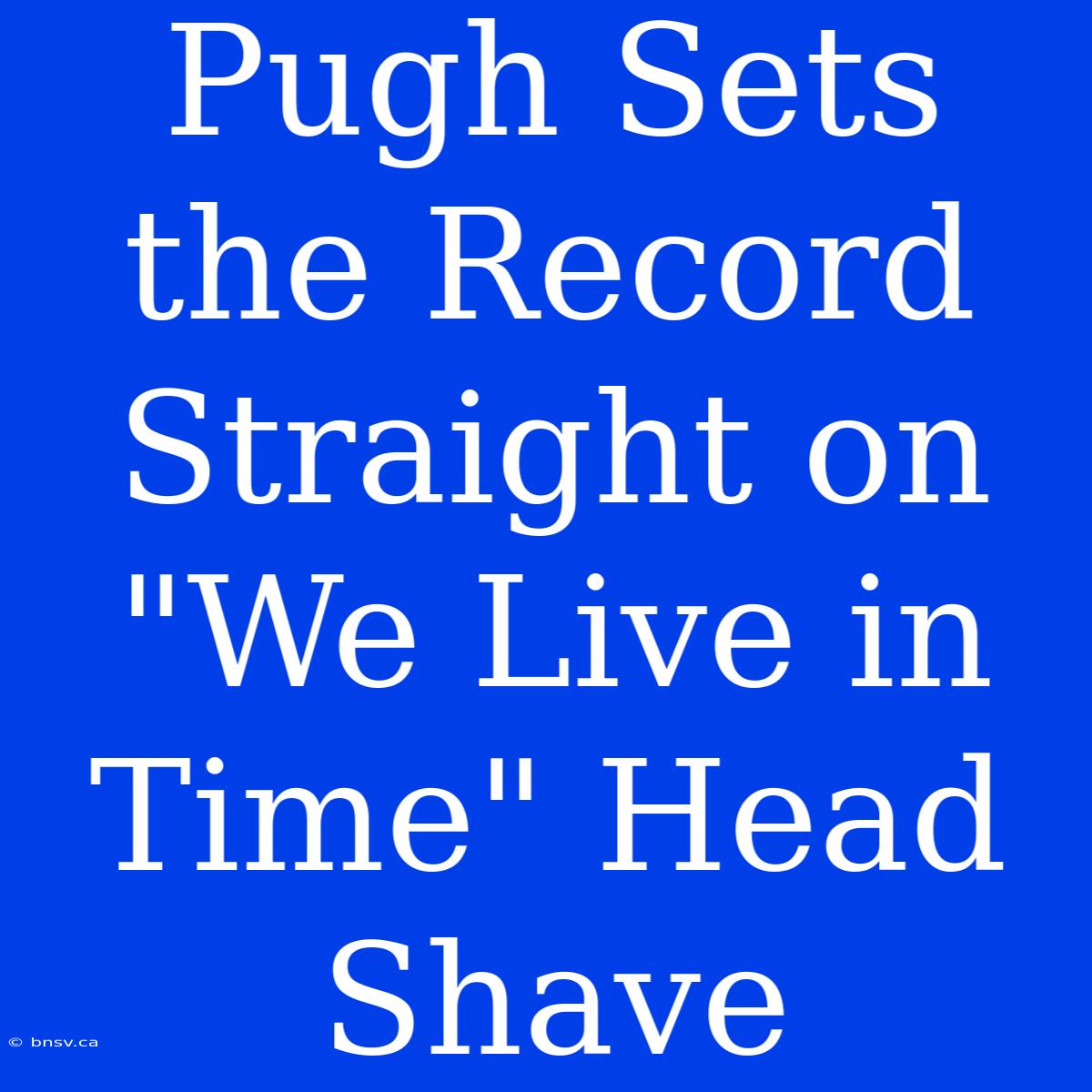 Pugh Sets The Record Straight On 