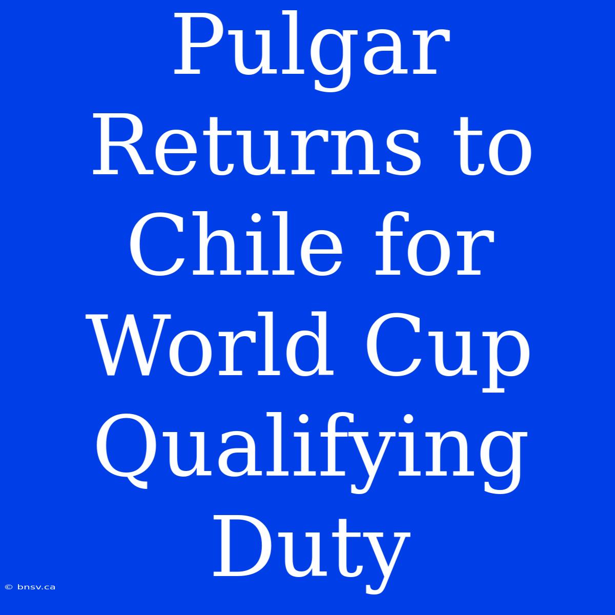 Pulgar Returns To Chile For World Cup Qualifying Duty