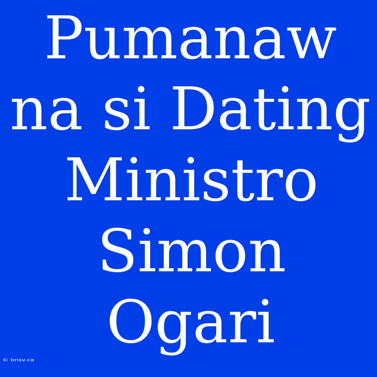 Pumanaw Na Si Dating Ministro Simon Ogari