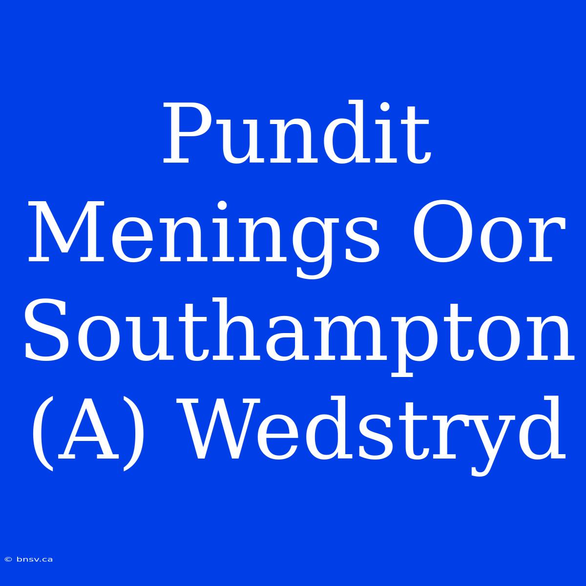 Pundit Menings Oor Southampton (A) Wedstryd