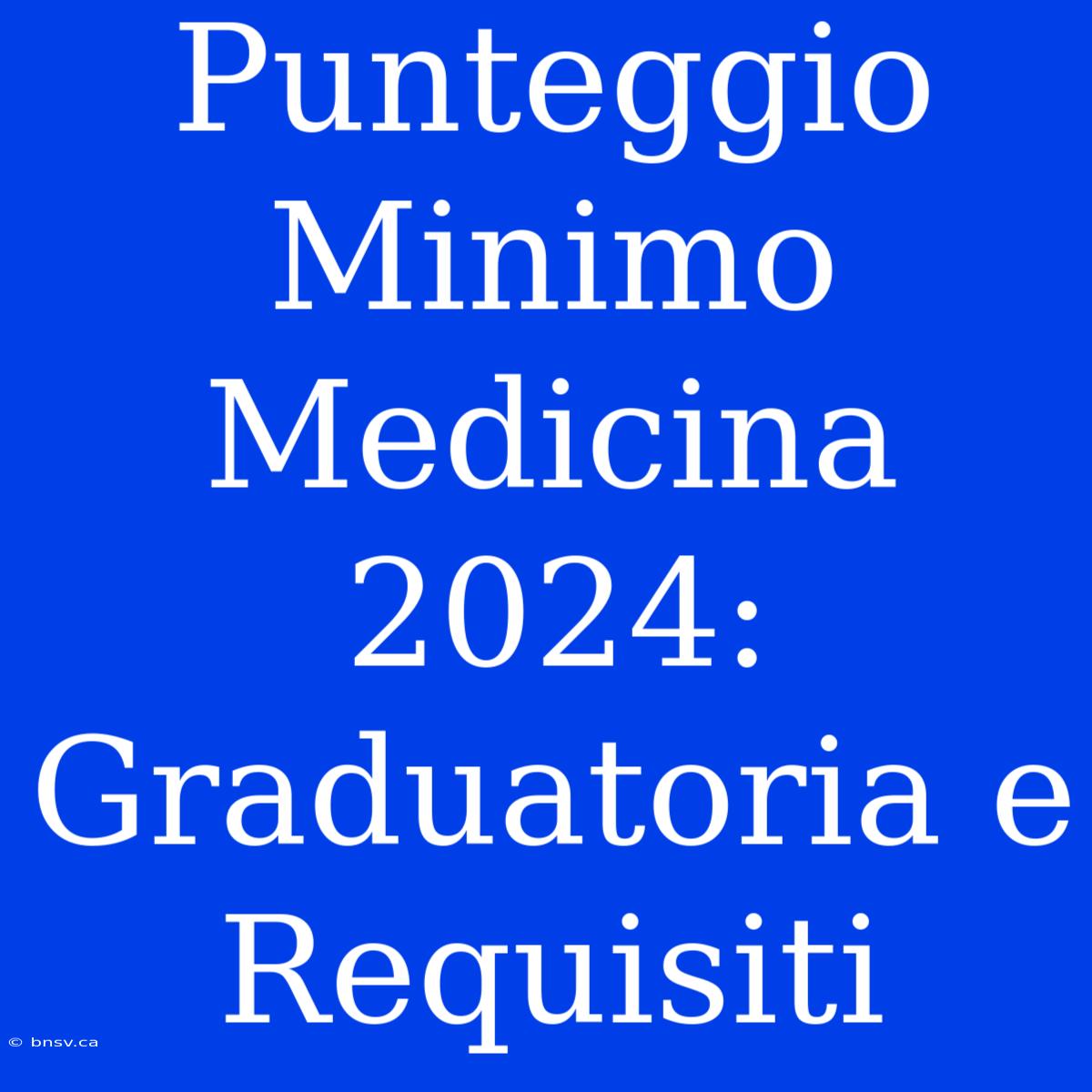 Punteggio Minimo Medicina 2024: Graduatoria E Requisiti