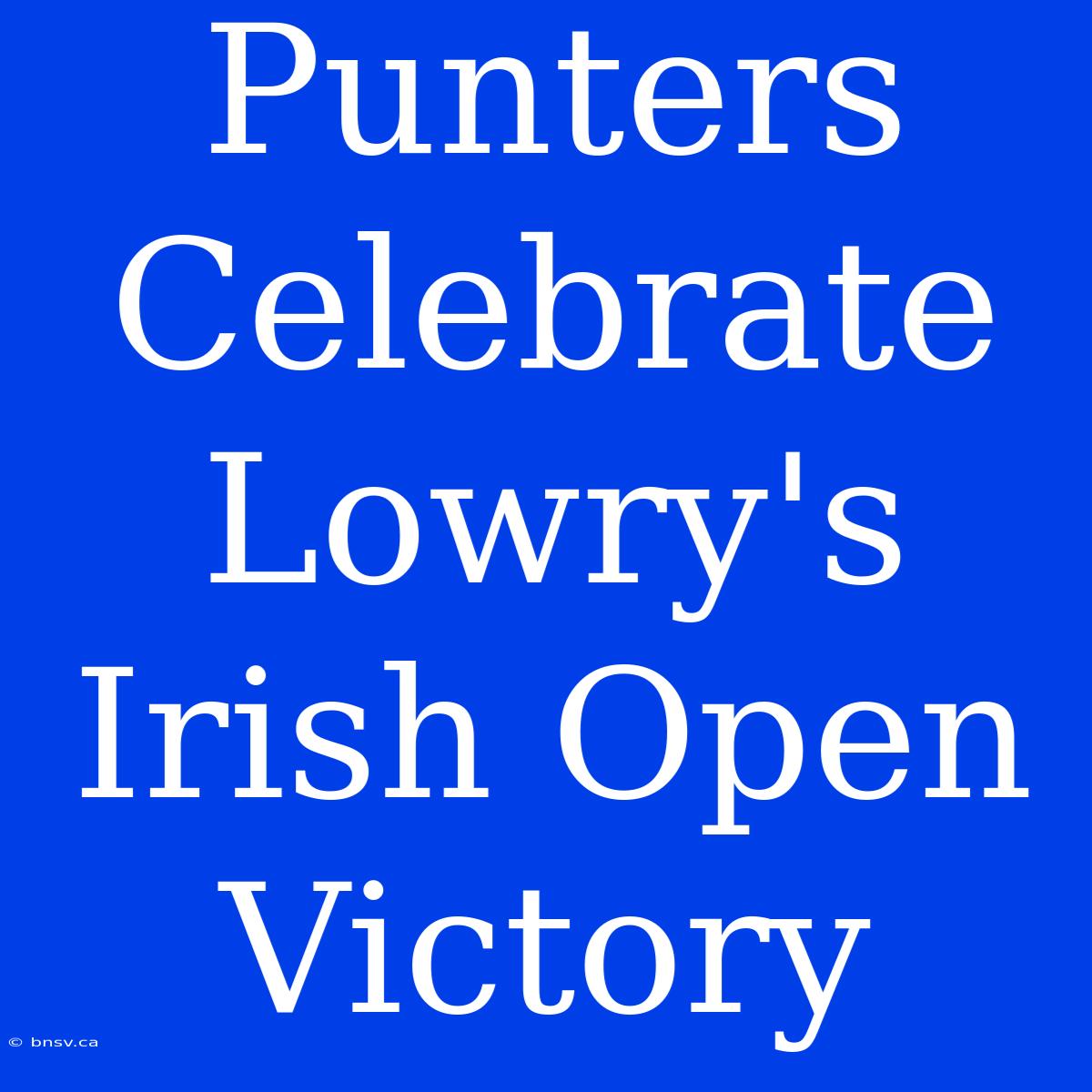 Punters Celebrate Lowry's Irish Open Victory