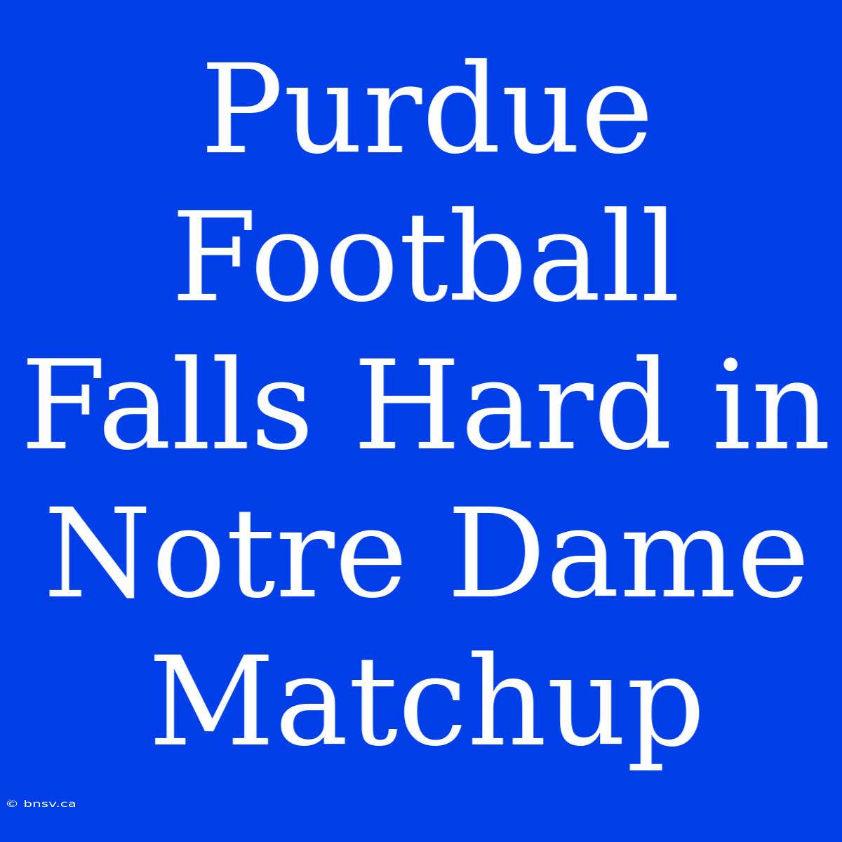 Purdue Football Falls Hard In Notre Dame Matchup