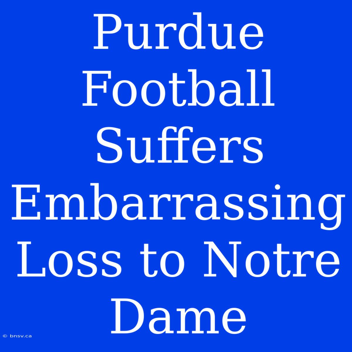 Purdue Football Suffers Embarrassing Loss To Notre Dame