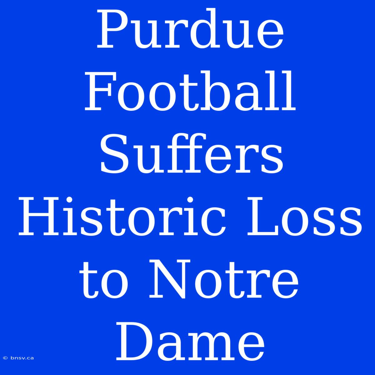 Purdue Football Suffers Historic Loss To Notre Dame