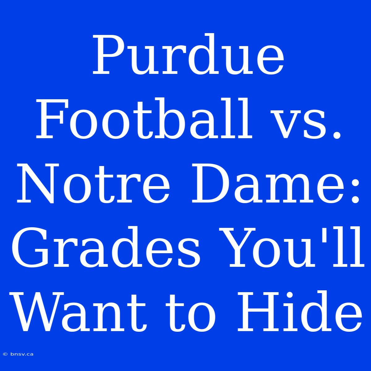 Purdue Football Vs. Notre Dame: Grades You'll Want To Hide