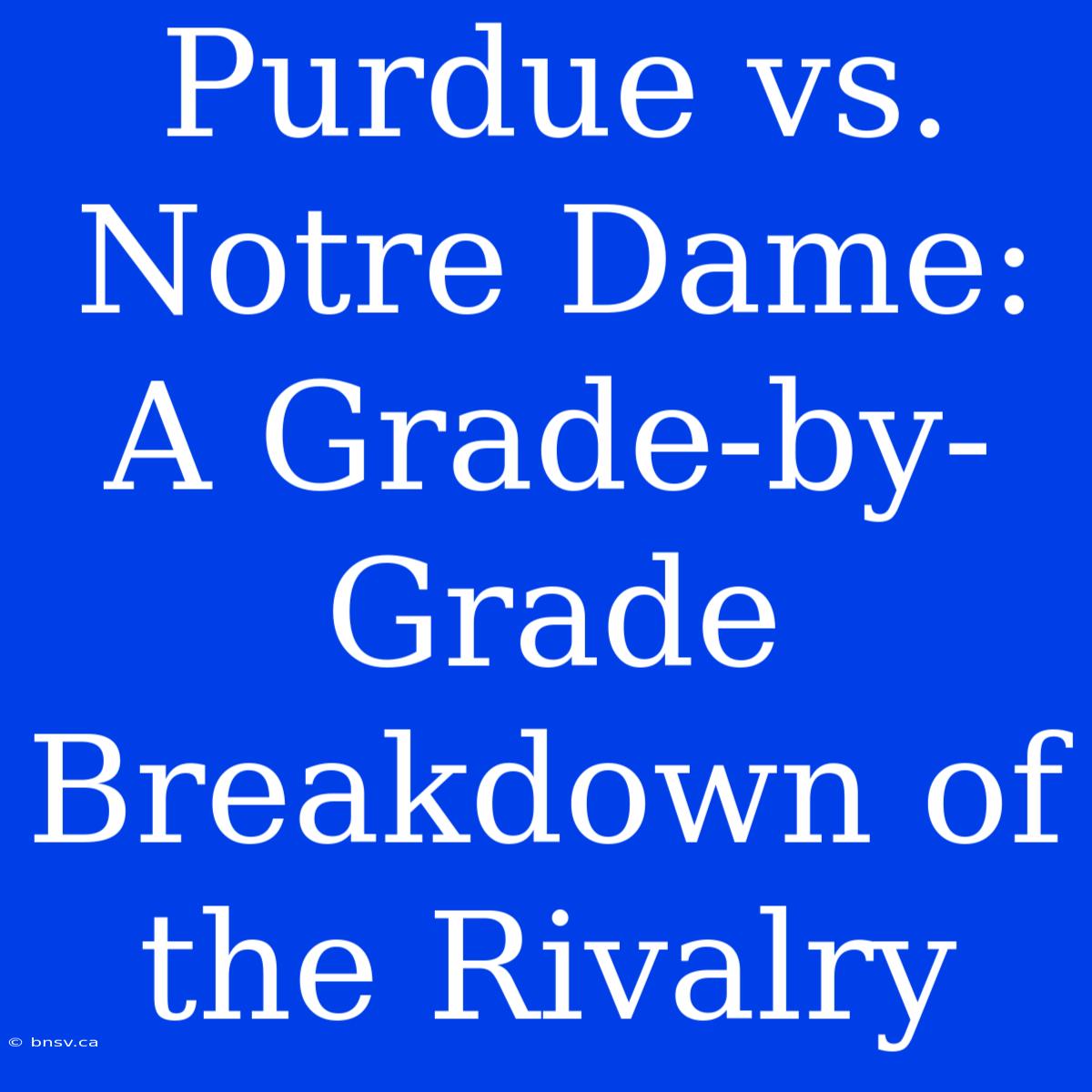 Purdue Vs. Notre Dame: A Grade-by-Grade Breakdown Of The Rivalry