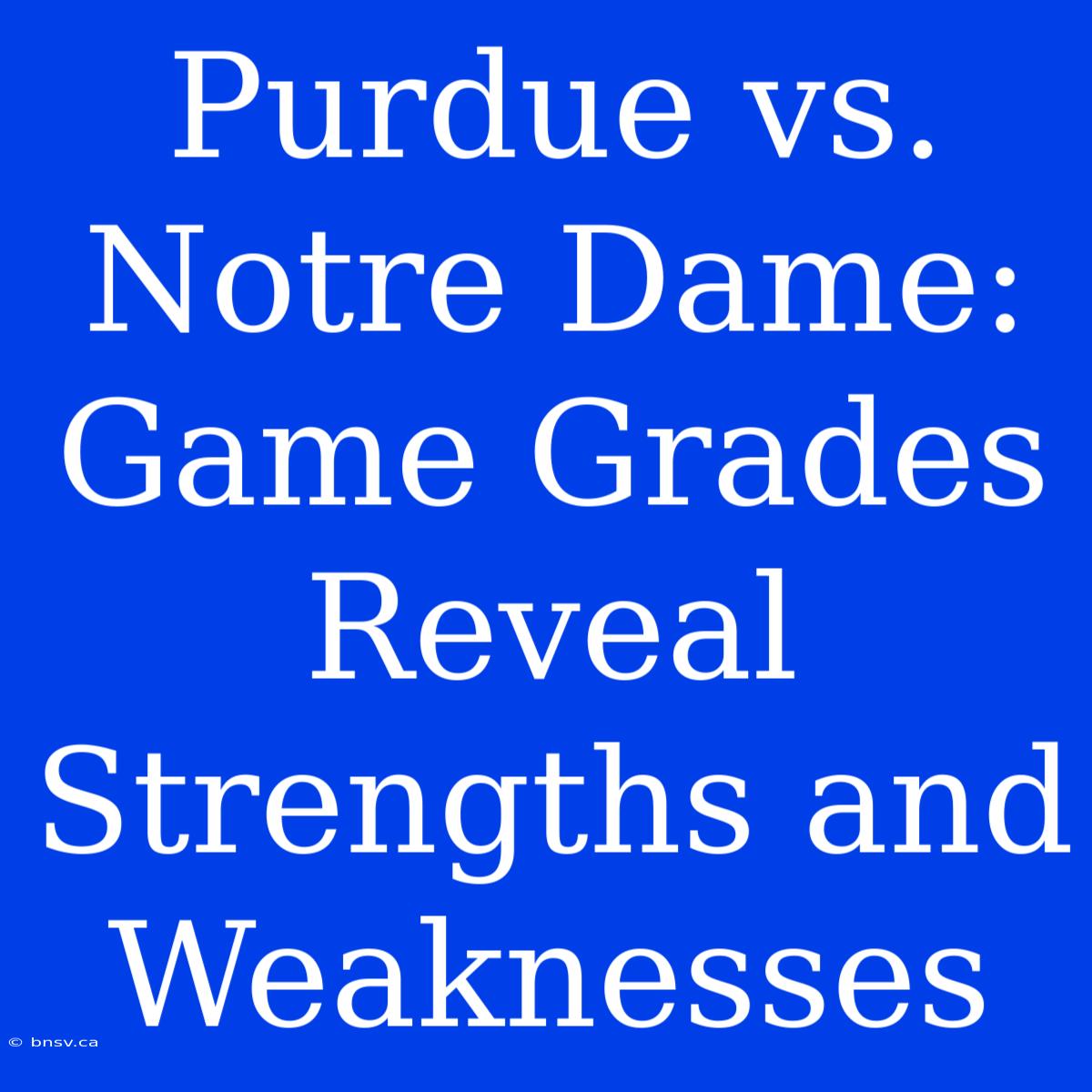 Purdue Vs. Notre Dame: Game Grades Reveal Strengths And Weaknesses